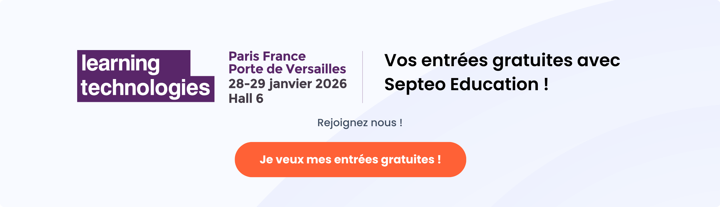 Bannière avec bouton cliquable. Logo de Learning Technologies avec l’information “Paris France Porte de Versailles 28-29 Janvier 2026 Hall 6”. Texte “Vos entrées gratuites avec Septeo Education ! Rejoignez nous !”. Texte sur le bouton : “Je veux mes entrées gratuites !”.