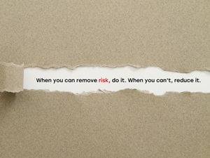 Quote: When you can remove risk, do it. When you can't, reduce it.