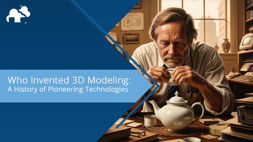 Who Invented 3D Modeling: A History of Pioneering Technologies