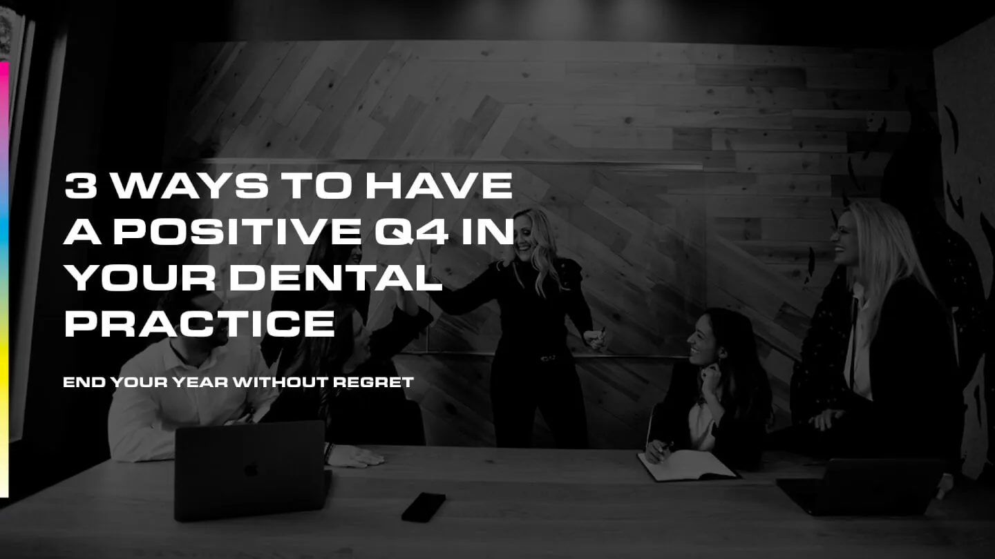 3 Ways to Have a Positive Q4 in Your Dental Practice
