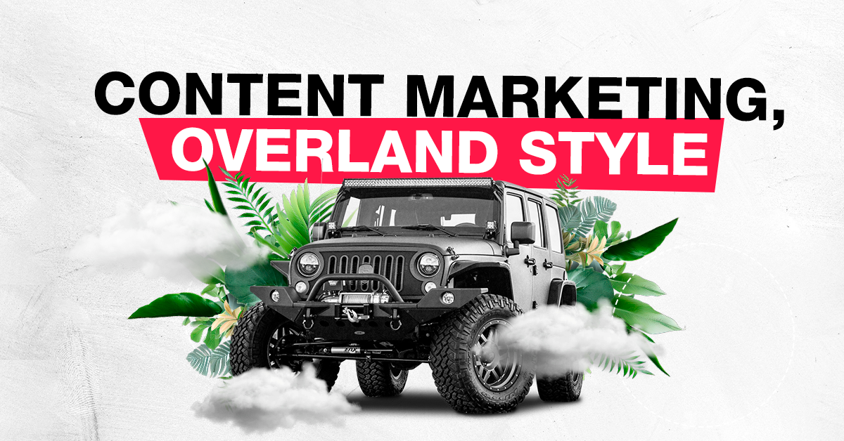 Content Marketing Ideas for the Overlanding Niche