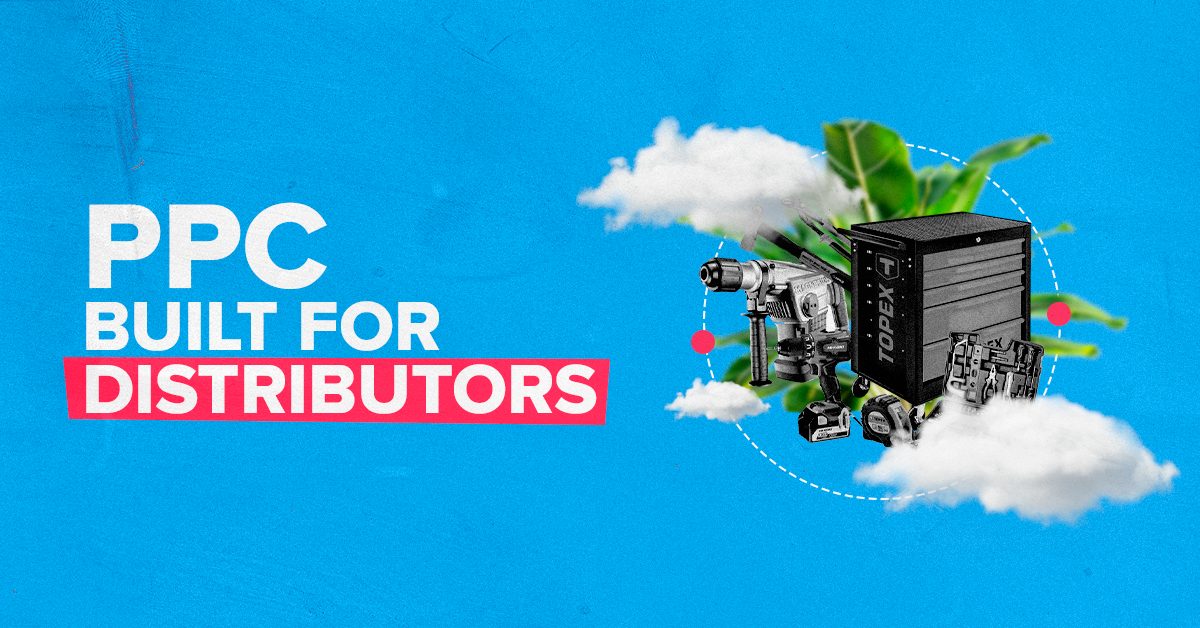 PPC for Distributors: How to Build a Marketing Strategy That Drives Revenue