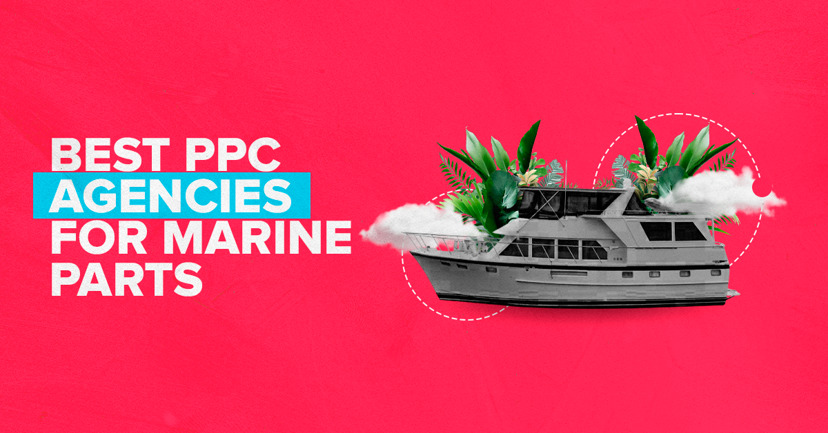 The Best PPC Agencies for Marine Parts Ecommerce Brands