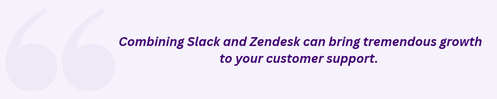 Combining Slack and Zendesk can bring tremendous growth to your customer support.