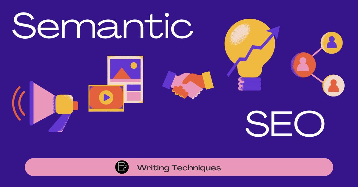 Semantic SEO – The Writing Techniques That Powers Every Great Post
