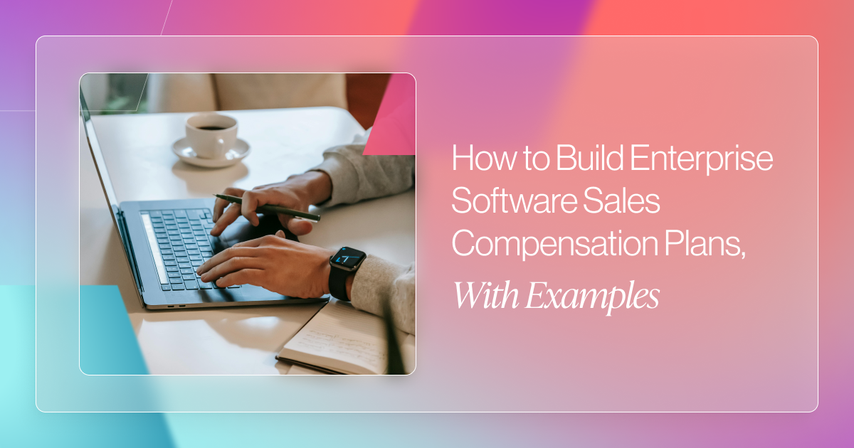 How to Build Enterprise Software Sales Compensation Plans [With Examples]