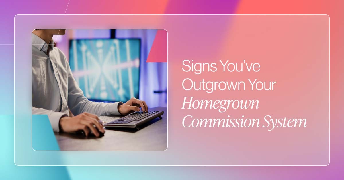Signs You've Outgrown Your Homegrown Commission System