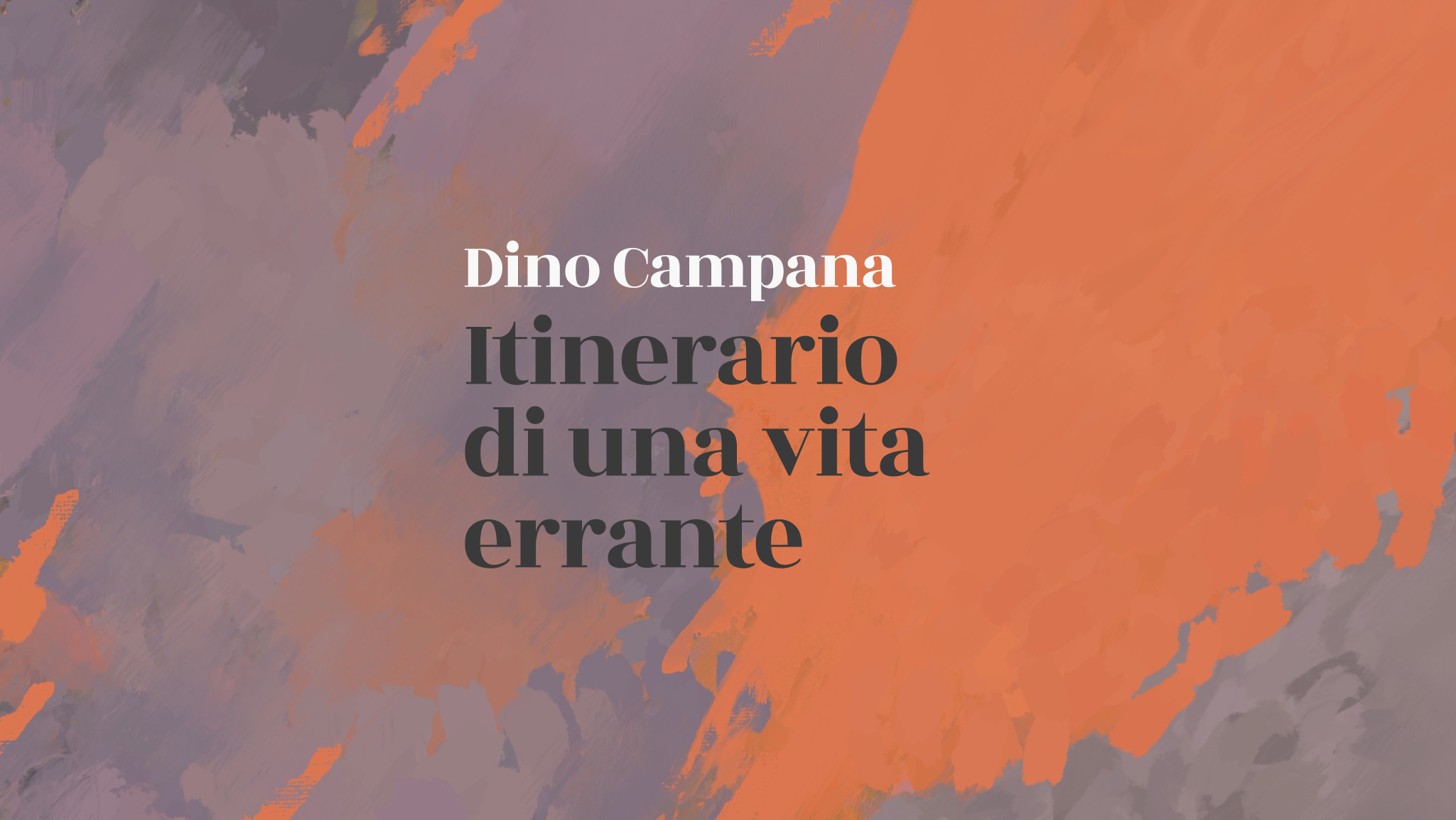 Dino Campana - Itinerario di una vita errante 
