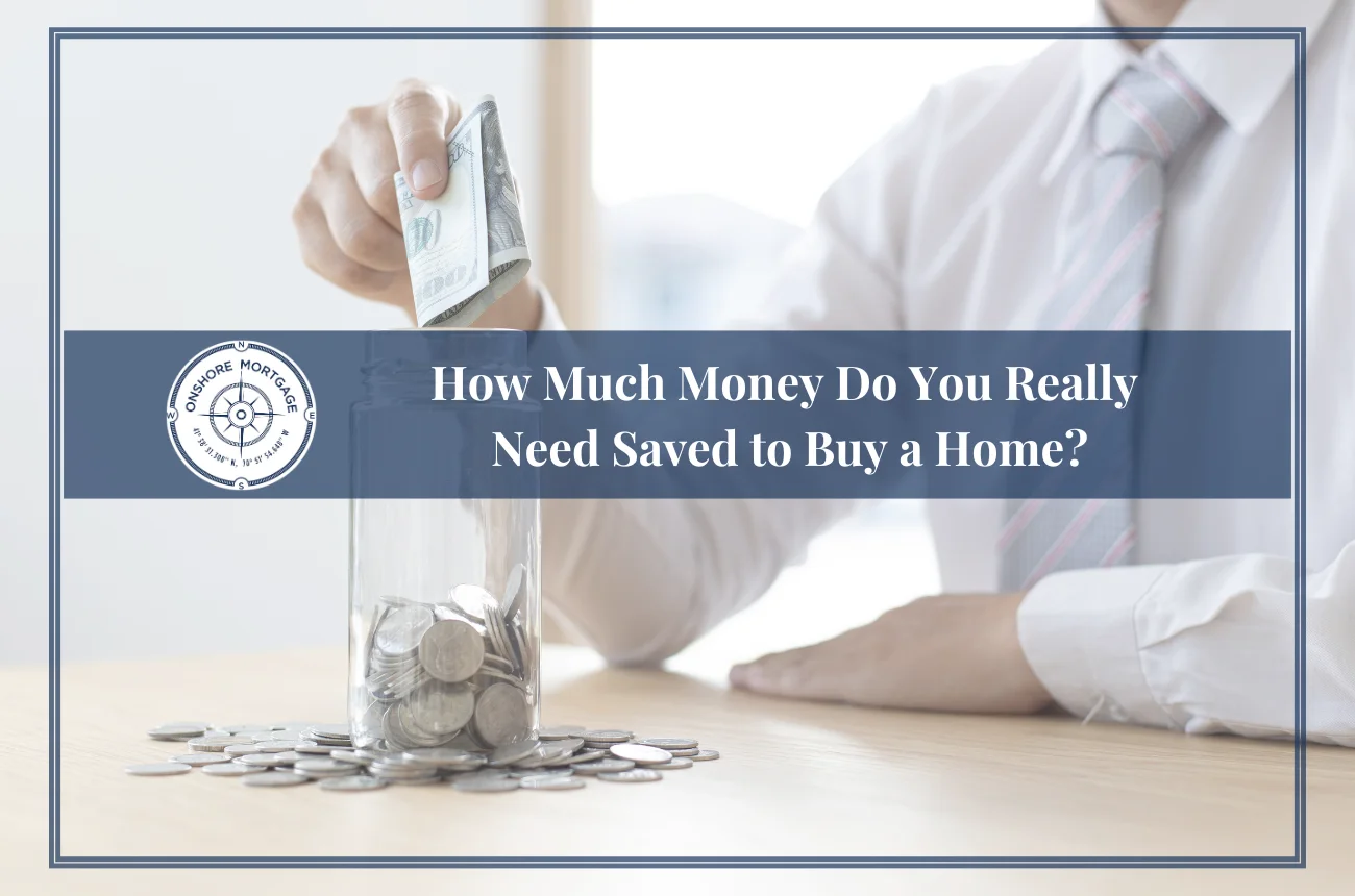 How Much Money Do You Really Need Saved to Buy a Home?