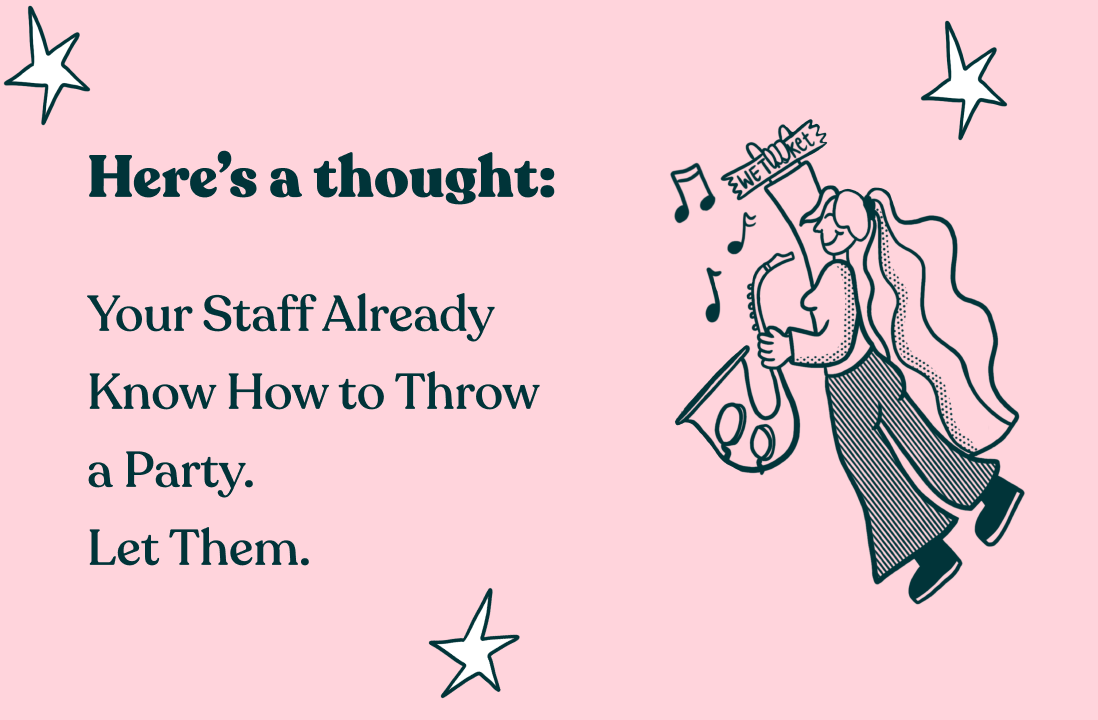 Your staff already knows how to throw a party. Let them.