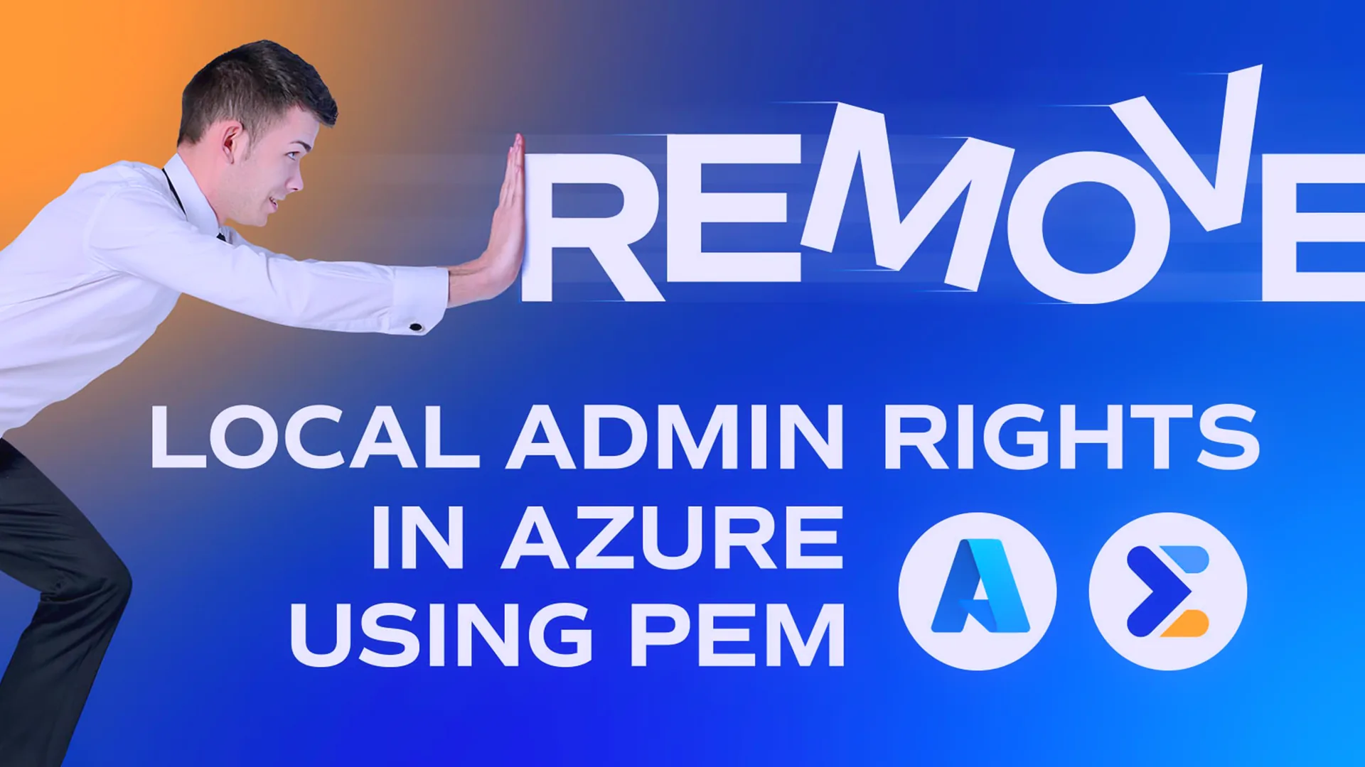 Campaign visual: man pushing the word Remove, Local Admin Rights in Azure using PEM
