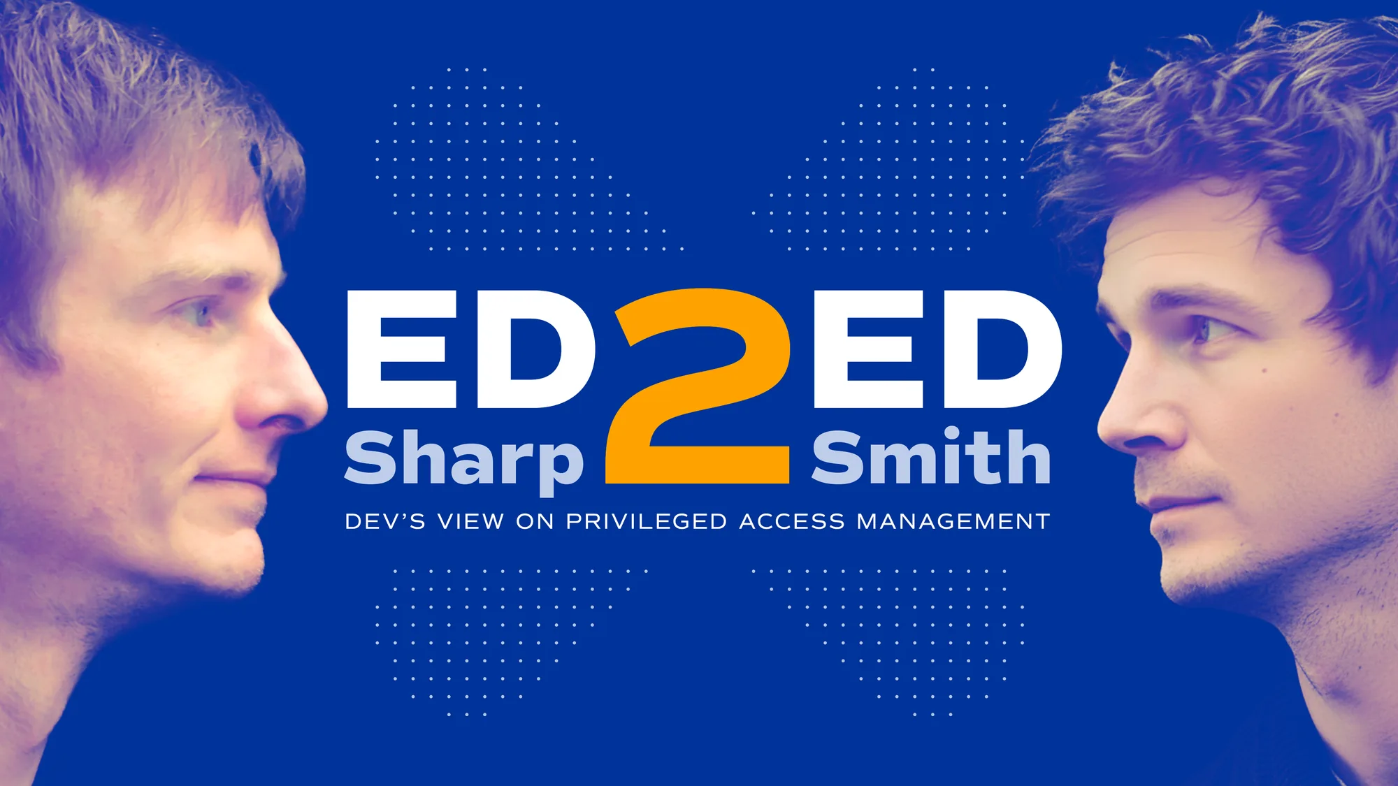 Ed2Ed key visual: Ed Sharp and Ed Smith face each other, developer's view on privileged access management