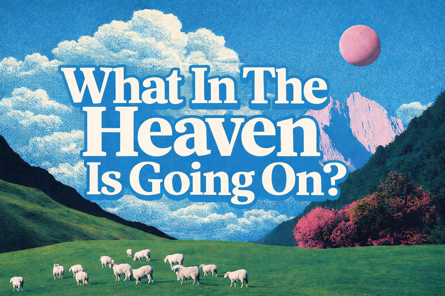 What In The Heaven Is Going On? Understanding Eternity
