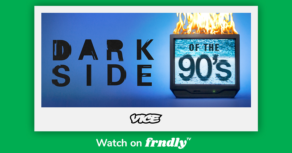 Watch Dark Side of the 90s | VICE TV | Frndly TV $6.99/mo