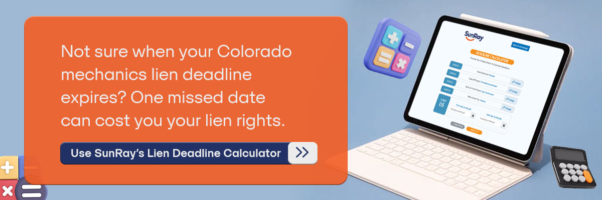 CTA - Not sure when your Colorado mechanics lien deadline expires? One missed date can cost you your lien rights. -  Use SunRay’s Lien Deadline Calculator 