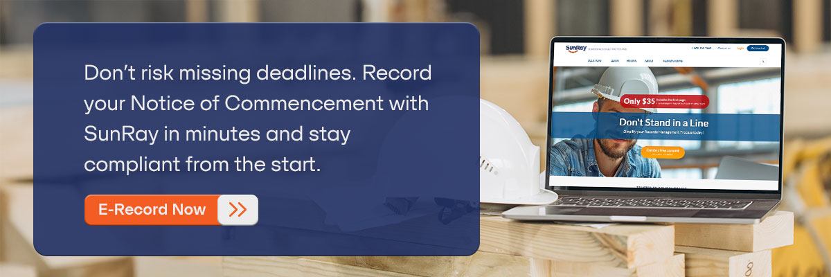 CTA - Don’t risk missing deadlines. Record your Notice of Commencement with SunRay in minutes and stay compliant from the start. - E-Record Now 