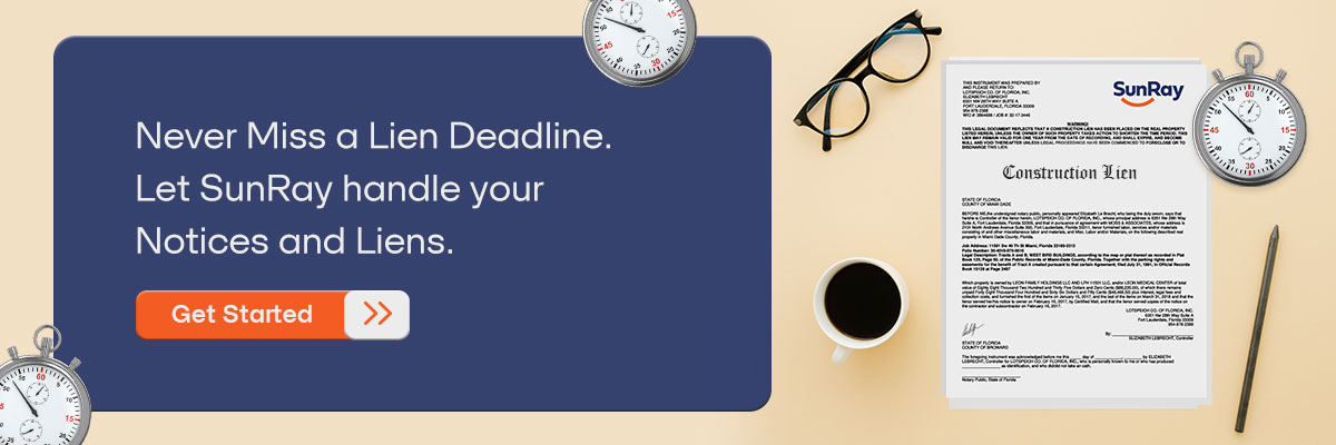 CTA – Never Miss a Lien Deadline. Let SunRay handle your Notices and Liens. Get Started.  