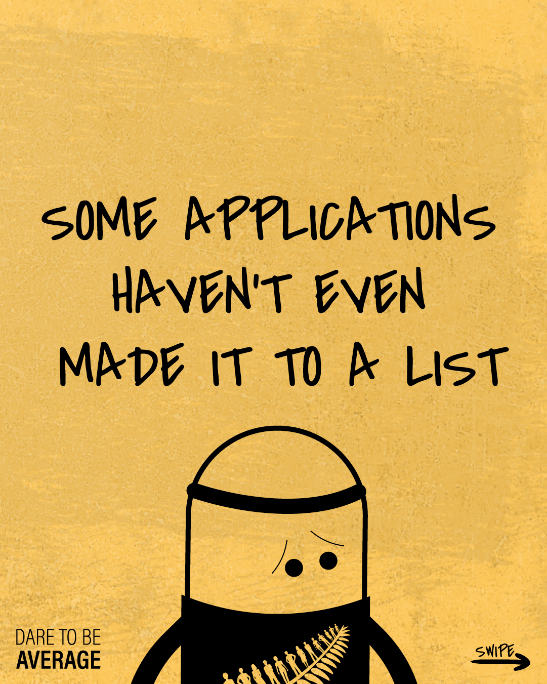Yellow textured background with text 'Some applications haven't even made it to a list' above a worried cartoon figure wearing a black shirt with white silhouettes and a fern, with 'Dare to be average' in the bottom left.
