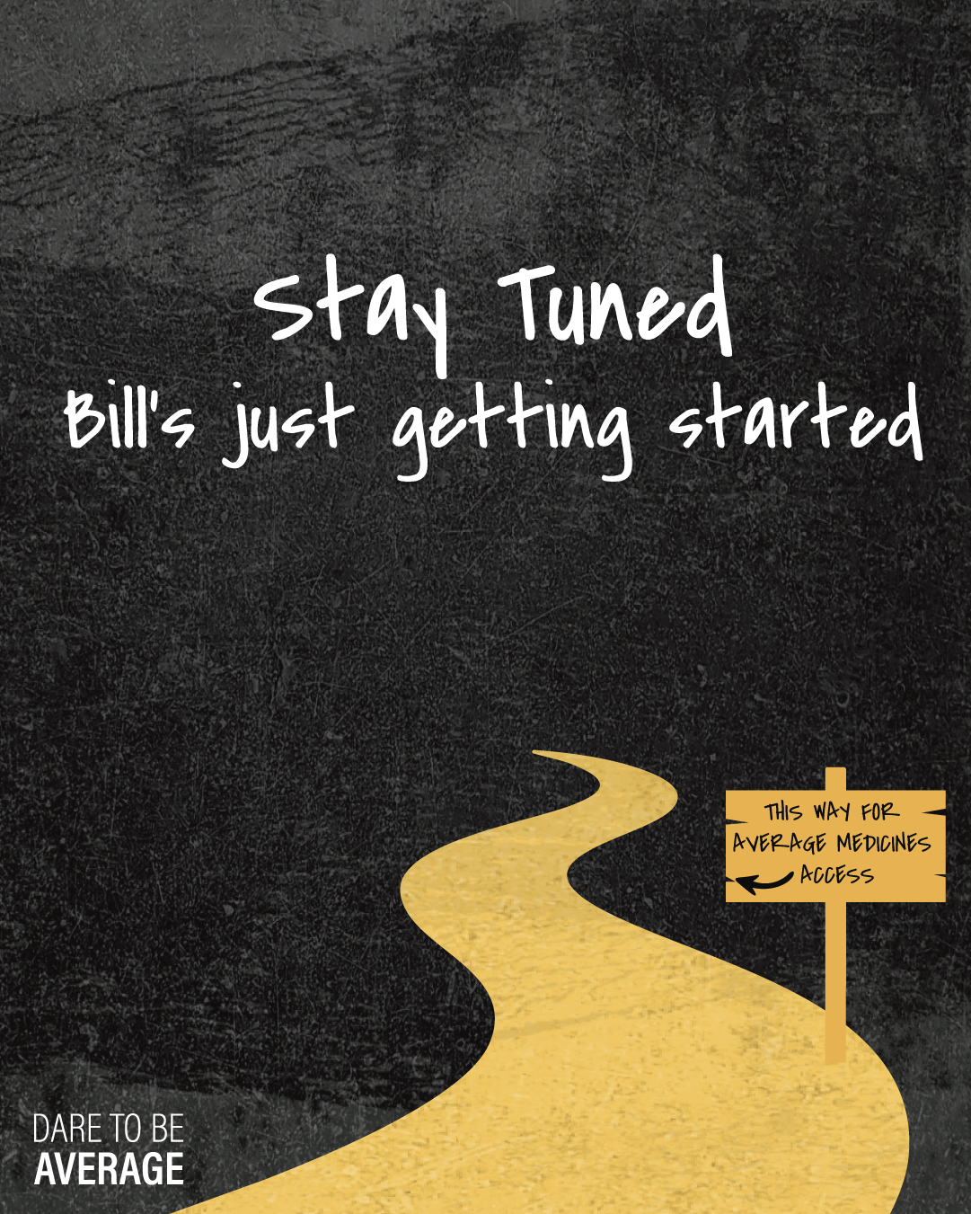 Yellow winding path on black background with text 'stay tuned Bill's just getting started' and a sign reading 'This way for average medicines access'.