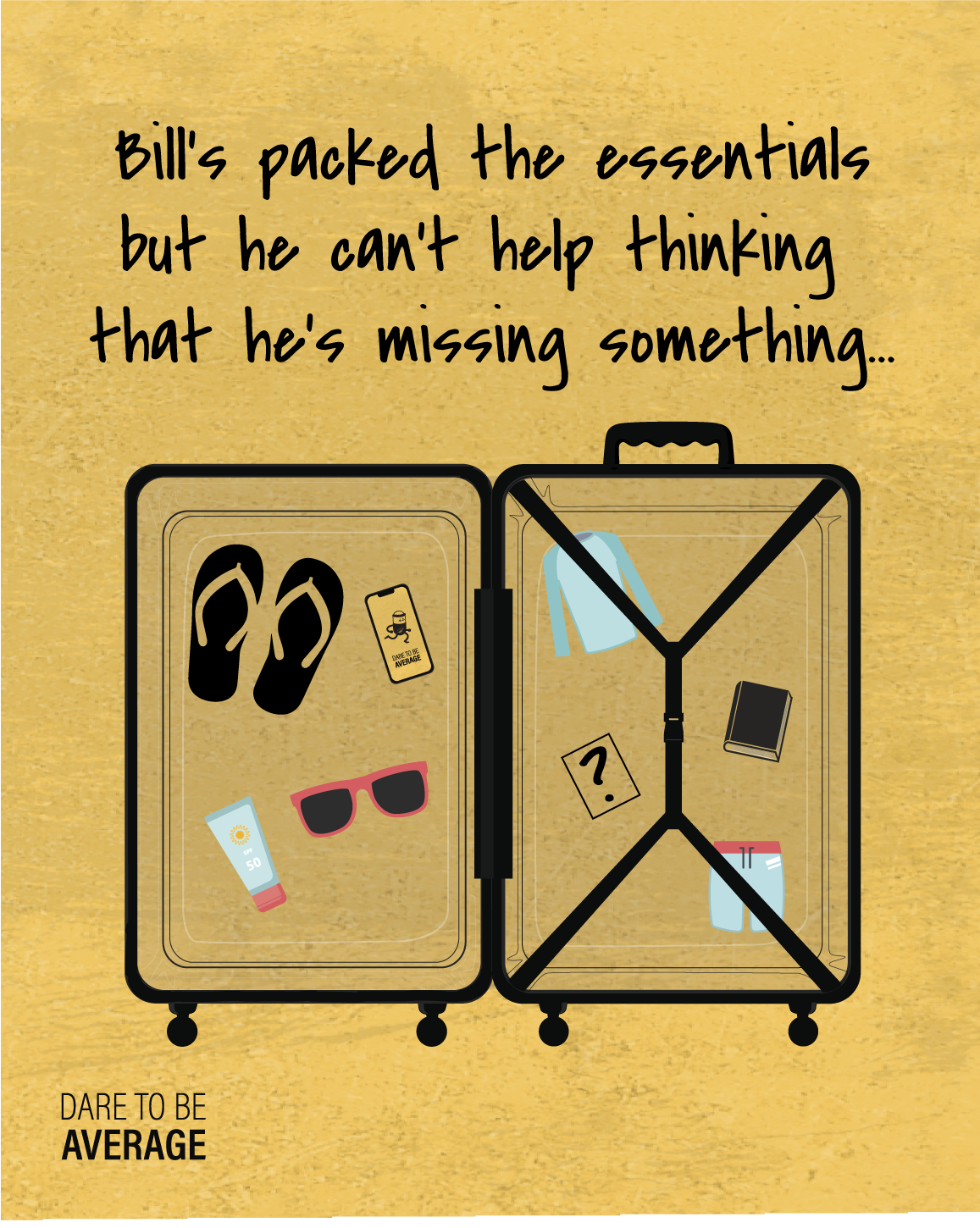 Open suitcase showing packed essentials including flip-flops, sunscreen, sunglasses, a shirt, shorts, a book, and a phone with 'Dare to be average' text, with a caption saying Bill's packed essentials but feels he's missing something.