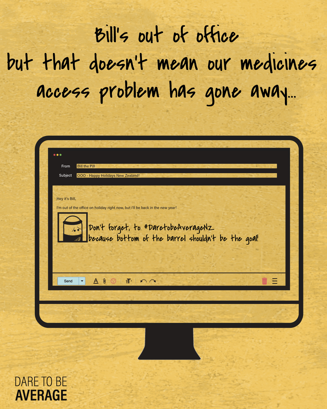Computer screen showing an out-of-office email from Bill the Pill with message about being on holiday and hashtag #DaretobeAverageNz; background is yellow with text: 'Bill's out of office but that doesn't mean our medicines access problem has gone away.'