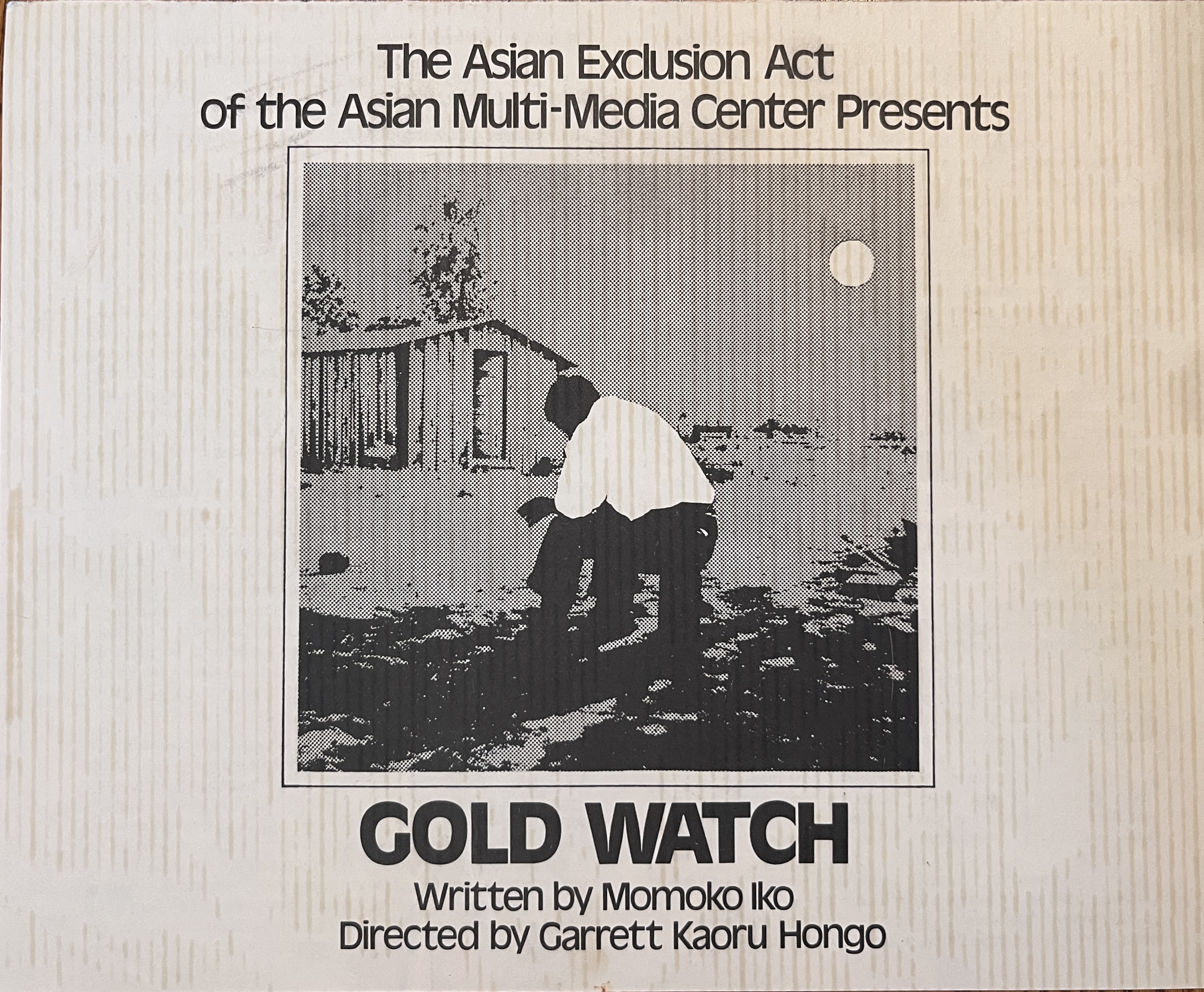 Original program cover for Gold Watch, 1977. The Asian Exclusion Act of the Asian Multi-Media Center Presents Gold Watch, Written by Momoko Iko, Directed by Garrett Kaoru Hongo.