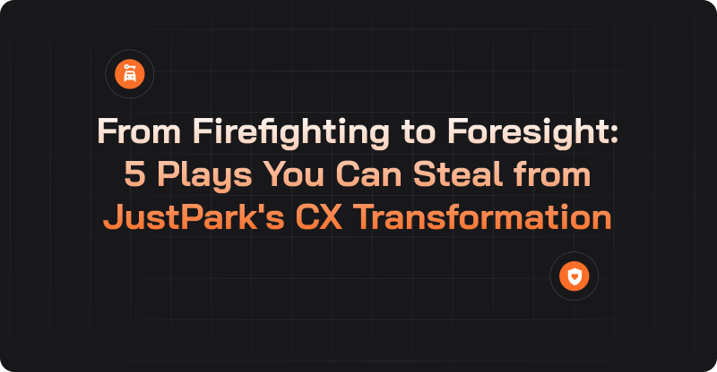 From Firefighting to Foresight: 5 Plays You Can Steal from JustPark's CX Transformation