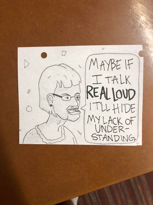 r/funny - MAYBE IF I TALK REAL LOuD IT'LL HIDE MY /LACK OF UNDER- STANDING.