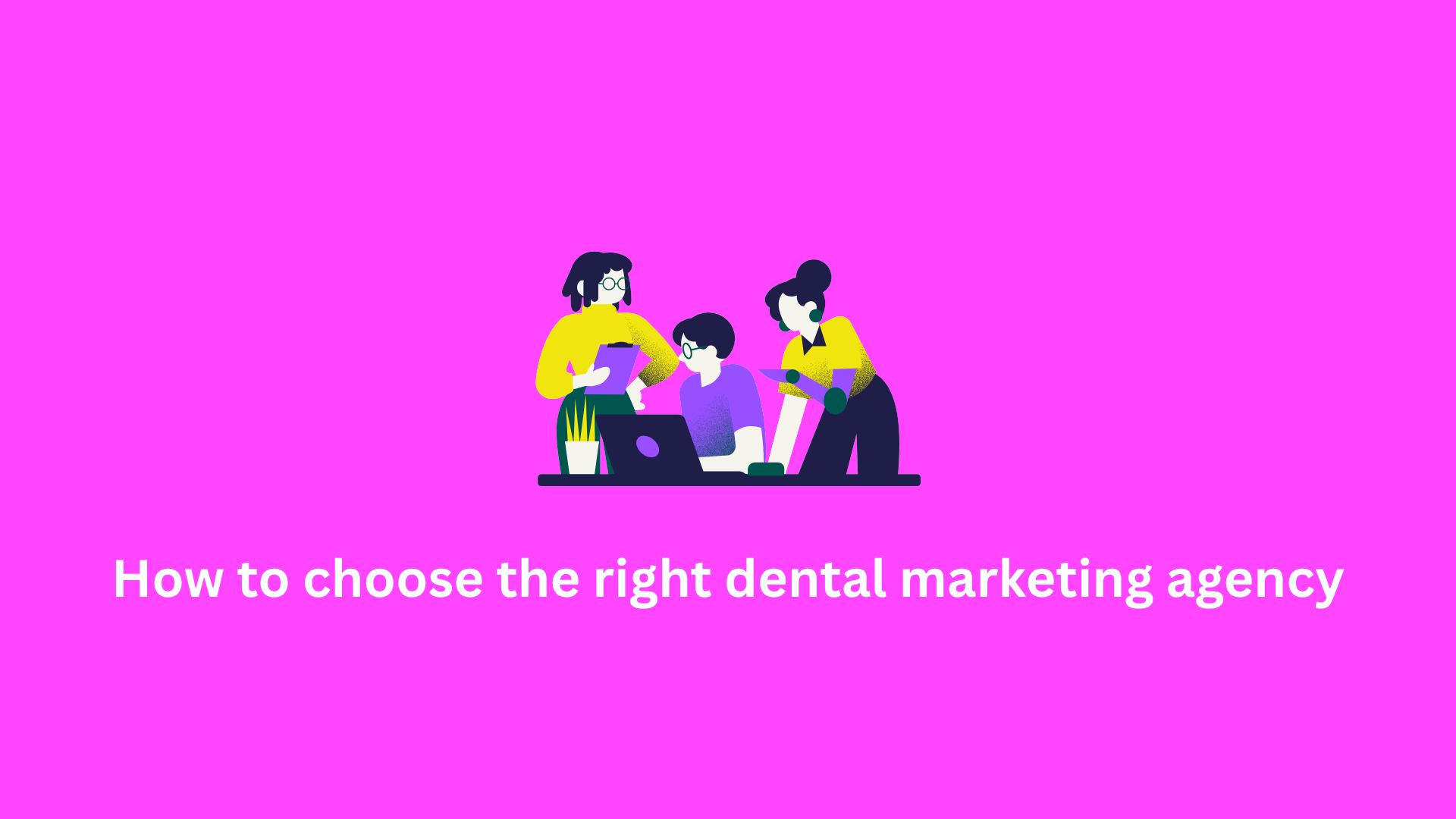 How to choose the right dental marketing agency