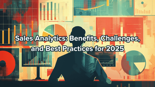 Sales Analytics: Benefits, Challenges, and Best Practices for 2025