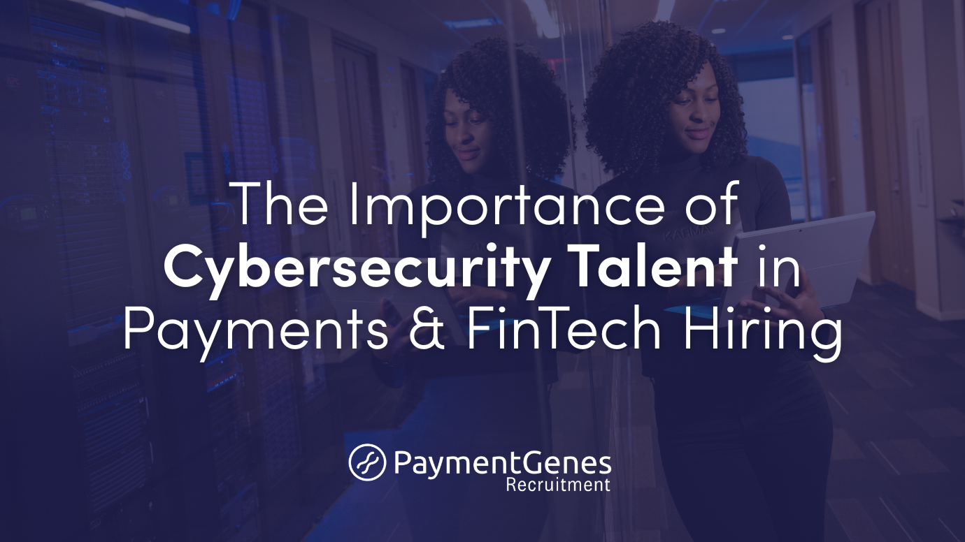 The Importance of Cybersecurity Talent in Payments & FinTech Hiring Thumbnail