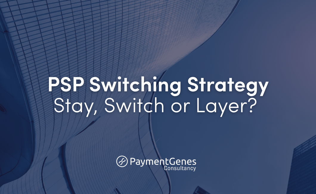 PSP Switching Strategy: When Should Enterprise Merchants Stay, Switch or Layer