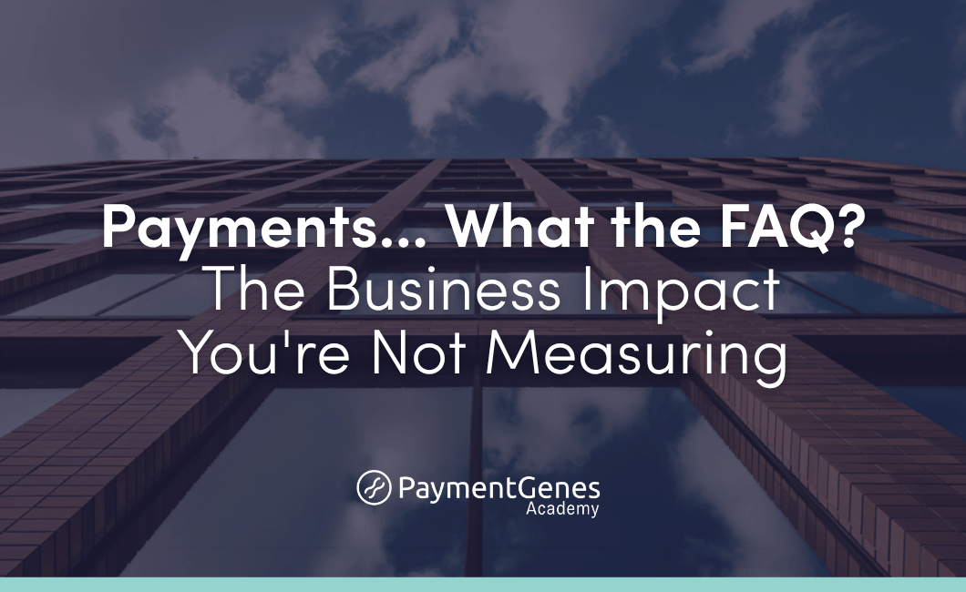 Payments… What the FAQ? The Business Impact You're Not Measuring
