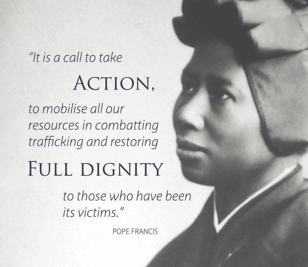 It is a call to take action, to mobilise all our resources in combatting trafficking and restoring full dignity to those who have been its victims." Pope Francis. Image shows St Josephine Bakhita.
