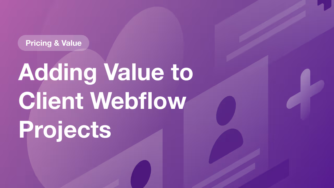 3 Ways to Add More Value to Clients Projects in Webflow