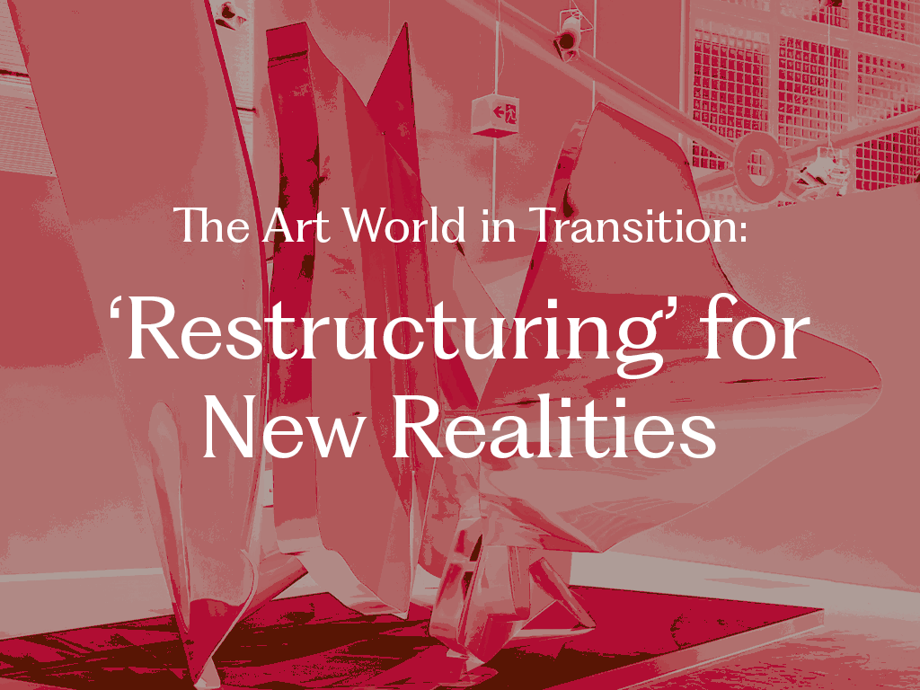 The Art World in Transition: ‘Restructuring’ for New Realities