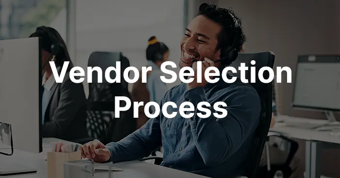 What Is Vendor Selection? Process, Criteria & How to Choose the Right Partner