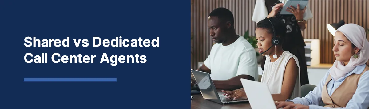 Shared vs Dedicated Call Center Agents: Which Model Is Right for Your Business?