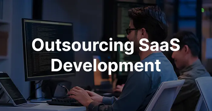 Outsourcing SaaS Development: Benefits, Services, & Best Practices