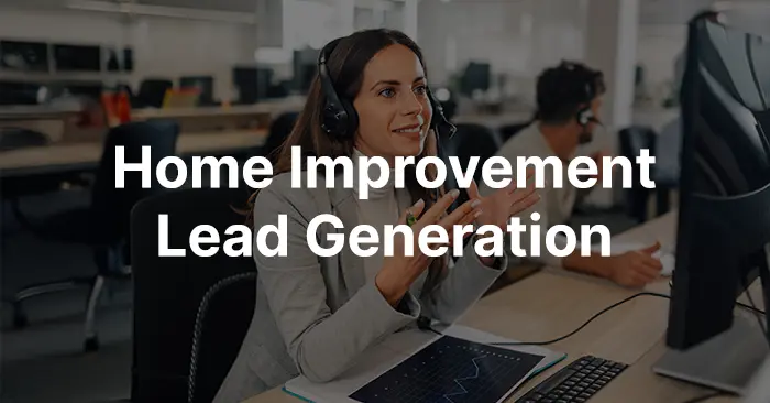 Home Improvement Leads: Top Lead Generation Strategies That Work