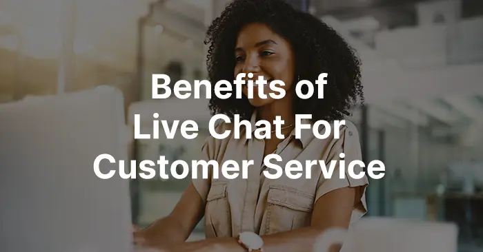 Live Chat Benefits for Customer Service: Faster Response Times & More Sales