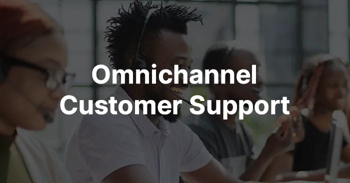 Outsourced Omnichannel Customer Support Solutions: Use Cases & Benefits