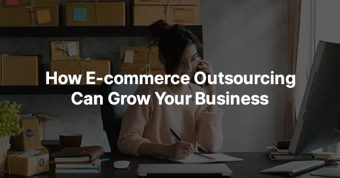 Ecommerce Outsourcing Services: Solutions Providers & Support Options