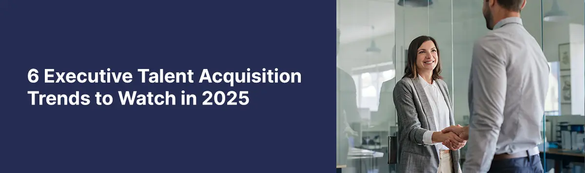 2025 Executive Hiring Challenges: Talent Acquisition & Recruiting Trends