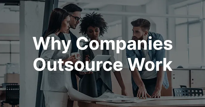 Why Companies Outsource Work: Benefits, Reasons, Risks & Examples