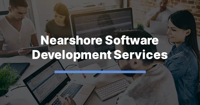 A Complete Guide to Nearshore Software Development Services