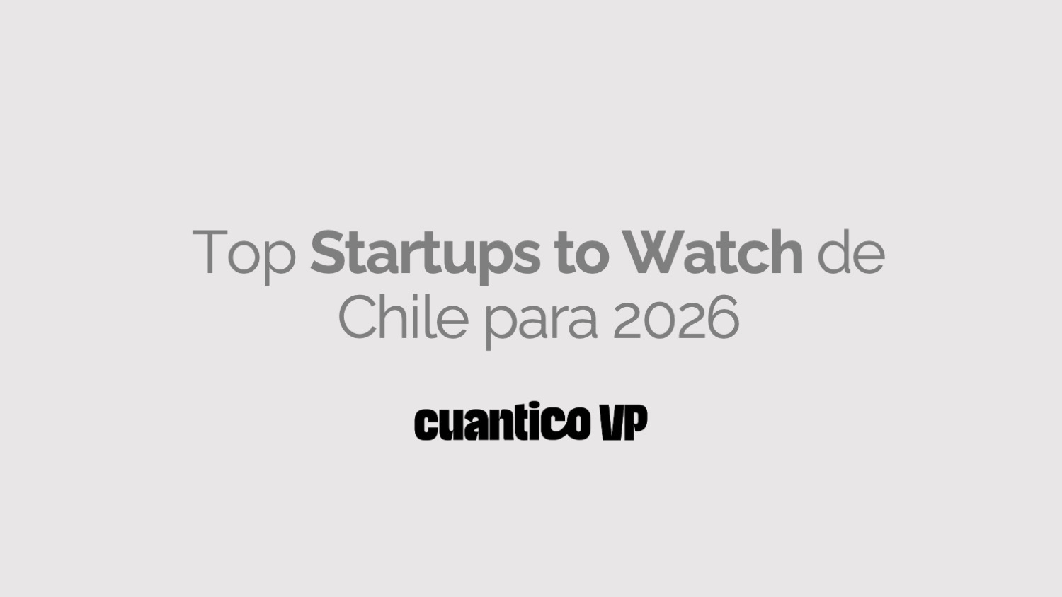 Las startups chilenas más prometedoras para 2026 por Cuantico VP