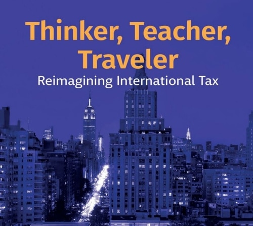 Thinker, Teacher, Traveler: Reimagining International Tax