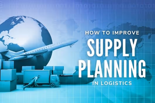 How to Improve Supply Planning in Logistics - Logistics and transportation
