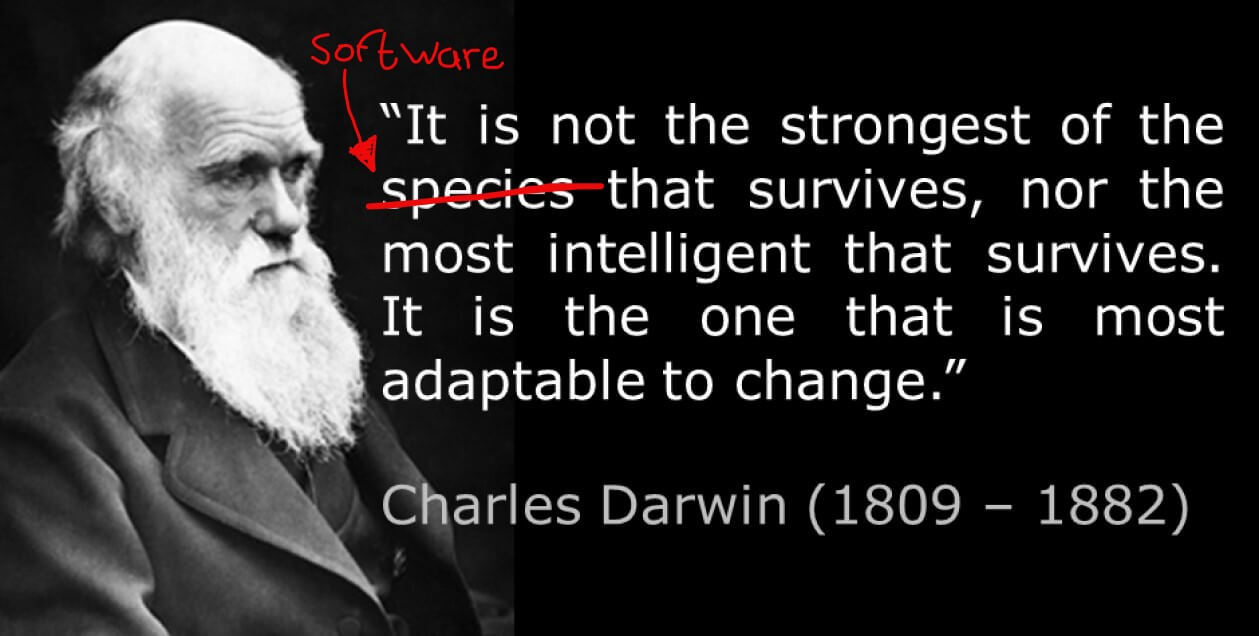 “It is not the strongest of the software that survives, nor the most intelligent that survives. It is the one that is most adaptable to change”. 